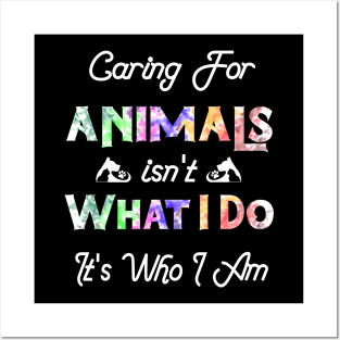 Caring For Animals isn't What I Do It's Who I Am Posters and Art